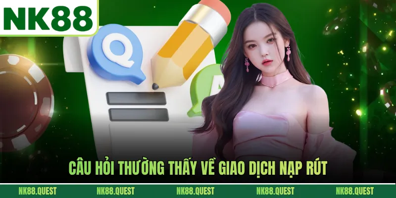 Câu hỏi thường thấy về giao dịch nạp rút